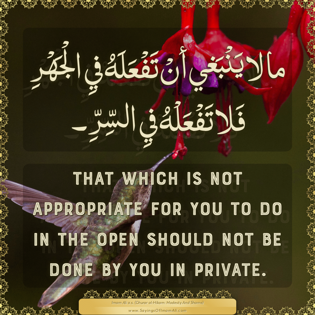 That which is not appropriate for you to do in the open should not be done...